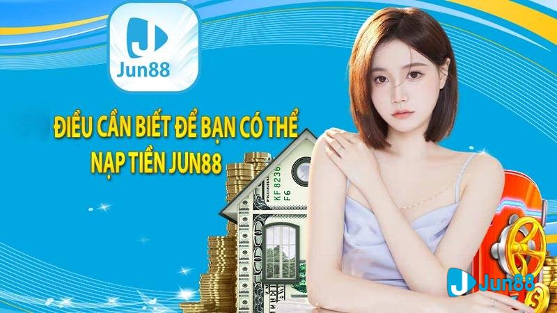 Các phương thức nạp tiền Jun88 vào tài khoản cá cược