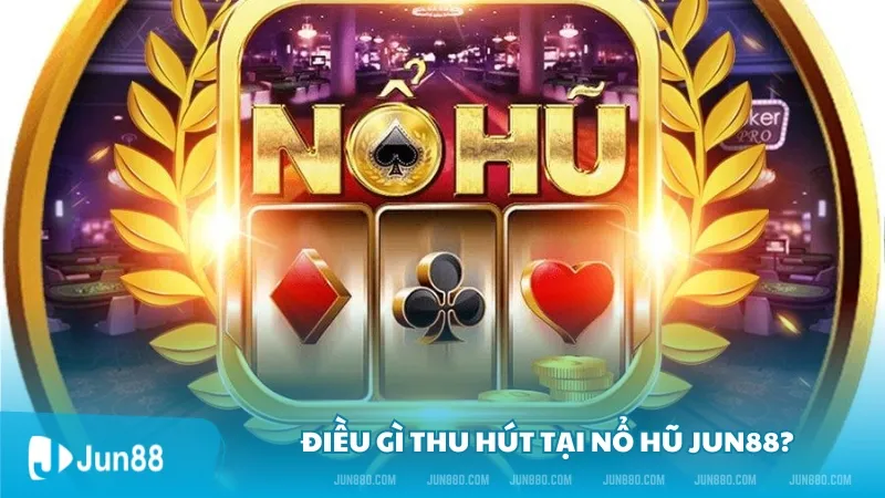 Điều gì thu hút tại slot nổ hũ Jun88?