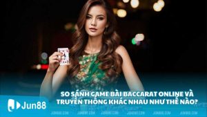 So sánh game bài Baccarat online và truyền thống khác nhau như thế nào?