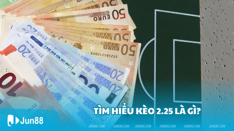 Tìm hiểu kèo 2.25 là gì?