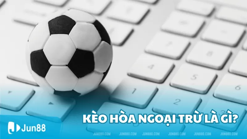 Kèo hòa ngoại trừ là gì?