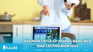 Kèo nhà cái là gì? Những dạng kèo nhà cái phổ biến 2024