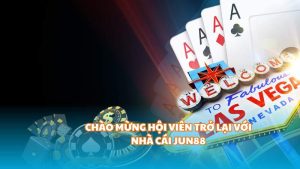 Chào mừng hội viên trở lại với nhà cái Jun88