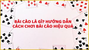 Bài cào là gì? Hướng dẫn cách chơi bài cào hiệu quả