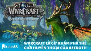 Warcraft Là Gì? Khám Phá Thế Giới Huyền Thoại Của Azeroth