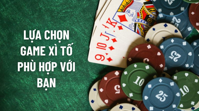 Lựa chọn game xì tố phù hợp với bạn