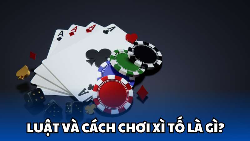 Luật và cách chơi Xì tố là gì?