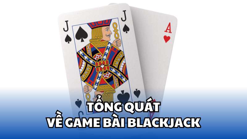 Tổng quát về game bài Blackjack