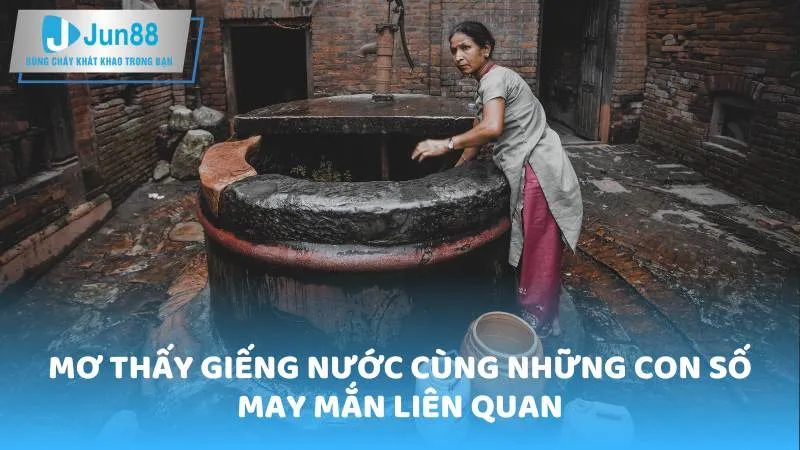 Mơ thấy giếng nước cùng những con số may mắn liên quan