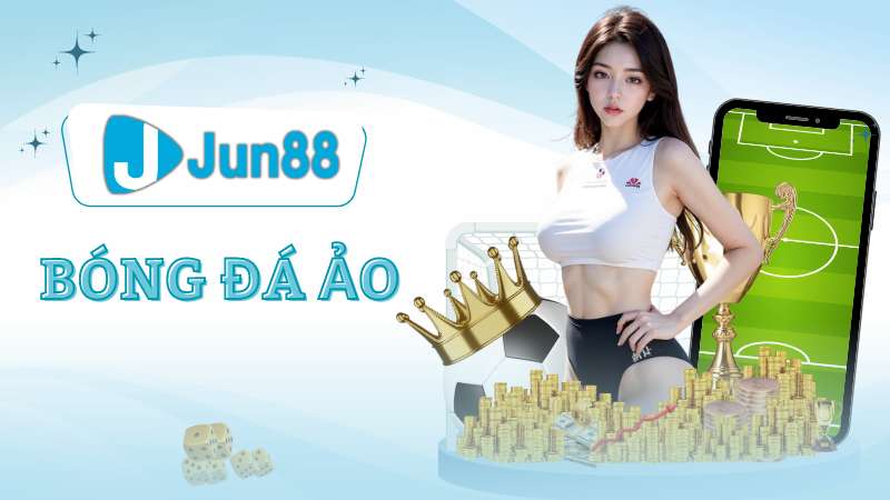 Bóng đá ảo - Cá cược độc đáo cực cuốn hút tại Jun88