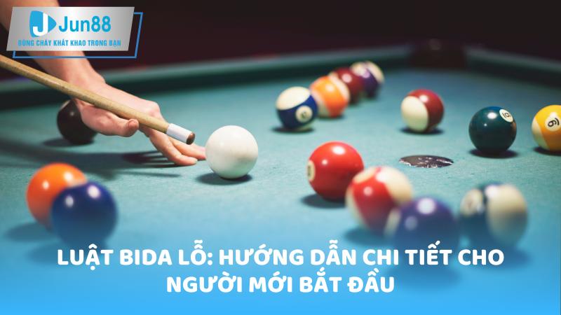 Luật Bida Lỗ: Hướng Dẫn Chi Tiết Cho Người Mới Bắt Đầu